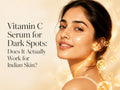 Vitamin C Serum for Dark Spots: Does It Actually Work for Indian Skin? (2026 Guide)