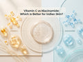 Vitamin C vs Niacinamide: Which Is Better for Indian Skin?